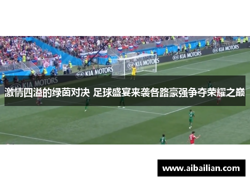 激情四溢的绿茵对决 足球盛宴来袭各路豪强争夺荣耀之巅