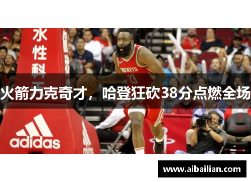 火箭力克奇才，哈登狂砍38分点燃全场