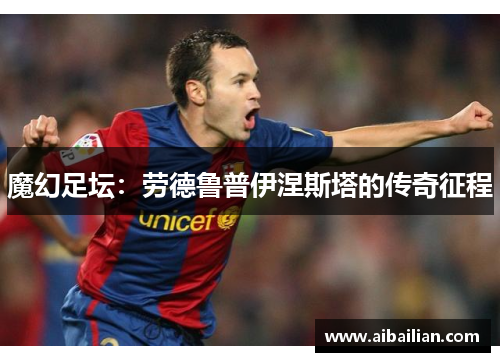 魔幻足坛：劳德鲁普伊涅斯塔的传奇征程