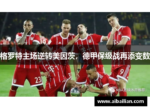 格罗特主场逆转美因茨，德甲保级战再添变数
