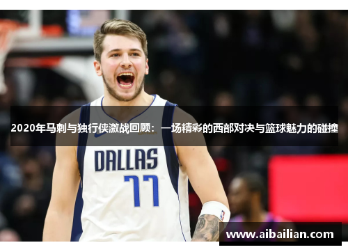 2020年马刺与独行侠激战回顾：一场精彩的西部对决与篮球魅力的碰撞